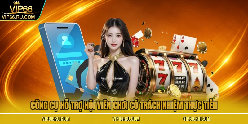 Công cụ hỗ trợ hội viên chơi có trách nhiệm thực tiễn