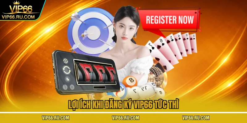 Lợi ích khi đăng ký VIP66 tức thì