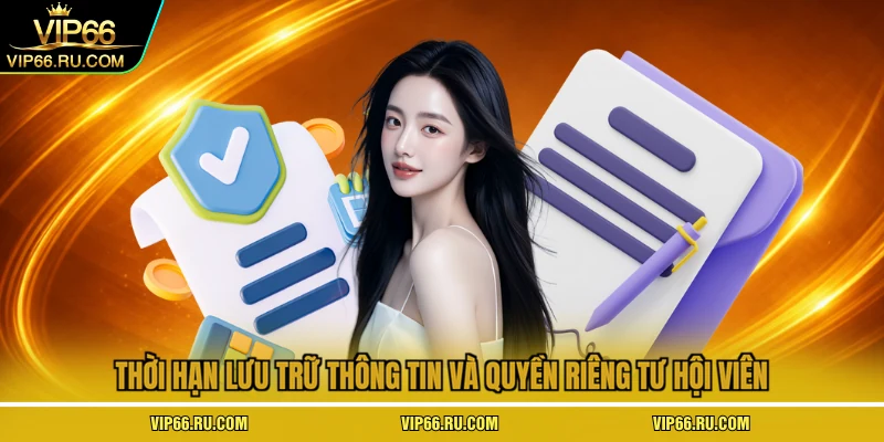 Thời hạn lưu trữ thông tin và quyền riêng tư hội viên