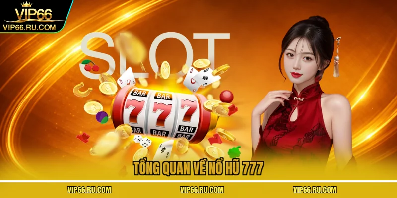 Tổng quan về nổ hũ 777
